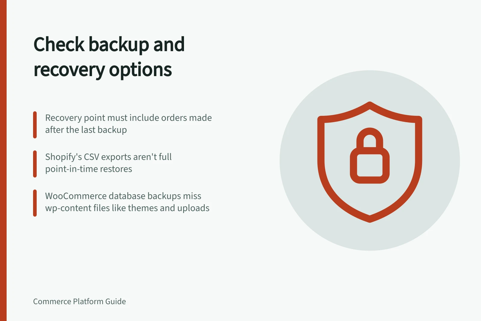 Check backup and recovery options: Recovery point must include orders made after the last backup; Shopify's CSV exports aren't full point-in-time restores; WooCommerce database backups miss wp-content files like themes and uploads
