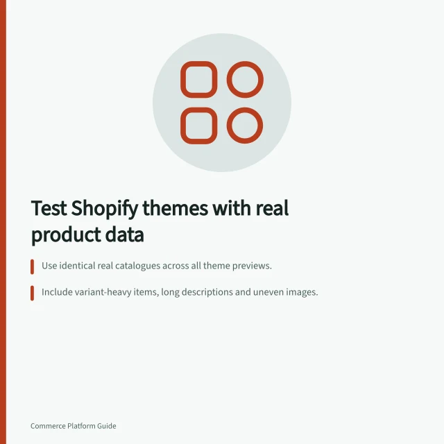Test Shopify themes with real product data: Use identical real catalogues across all theme previews.; Include variant-heavy items, long descriptions and uneven images.; Note clipped text, hidden buttons and mobile view issues. Comparing themes with realistic product content