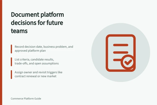 Document platform decisions for future teams: Record decision date, business problem, and approved platform plan; List criteria, candidate results, trade-offs, and open assumptions; Assign owner and revisit triggers like contract renewal or new market. Documenting the platform decision for future teams