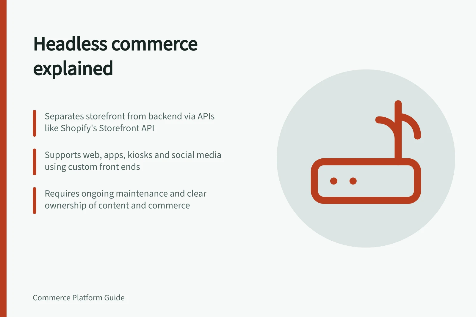 Headless commerce explained: Separates storefront from backend via APIs like Shopify's Storefront API; Supports web, apps, kiosks and social media using custom front ends; Requires ongoing maintenance and clear ownership of content and commerce