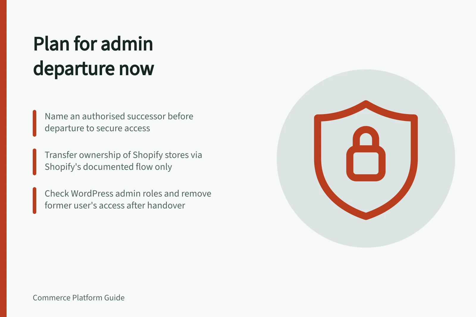 Plan for admin departure now: Name an authorised successor before departure to secure access; Transfer ownership of Shopify stores via Shopify's documented flow only; Check WordPress admin roles and remove former user's access after handover