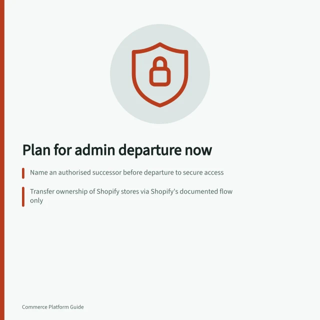 Plan for admin departure now: Name an authorised successor before departure to secure access; Transfer ownership of Shopify stores via Shopify's documented flow only; Check WordPress admin roles and remove former user's access after handover. Planning emergency access after an administrator leaves