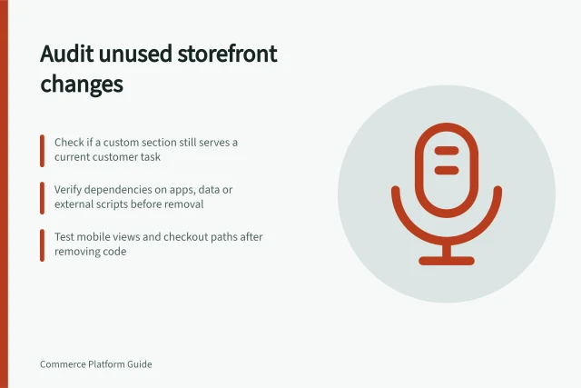 Audit unused storefront changes: Check if a custom section still serves a current customer task; Verify dependencies on apps, data or external scripts before removal; Test mobile views and checkout paths after removing code. Reviewing unnecessary storefront customisations