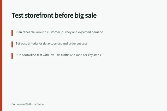 Test storefront before big sale: Plan rehearsal around customer journey and expected demand; Set pass criteria for delays, errors and order success; Run controlled test with live-like traffic and monitor key steps. Testing a storefront before a high-traffic promotion