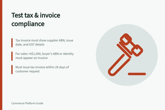 Test tax & invoice compliance: Tax invoice must show supplier ABN, issue date, and GST details; For sales >A$1,000, buyer’s ABN or identity must appear on invoice; Must issue tax invoice within 28 days of customer request. Testing tax and invoicing fields for business customers