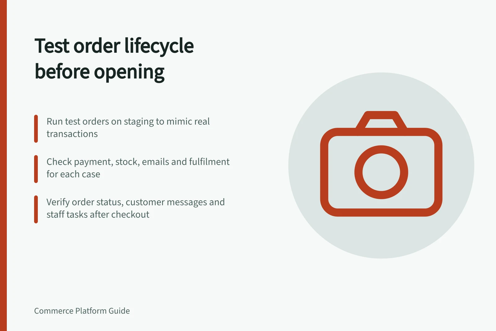 Test order lifecycle before opening: Run test orders on staging to mimic real transactions; Check payment, stock, emails and fulfilment for each case; Verify order status, customer messages and staff tasks after checkout